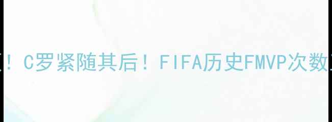 图片 🌟梅西8冠登顶！C罗紧随其后！FIFA历史FMVP次数王炸对决全🌟1