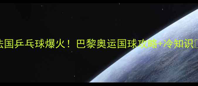 图片 🌟法国乒乓球爆火！巴黎奥运国球攻略+冷知识🇫🇷