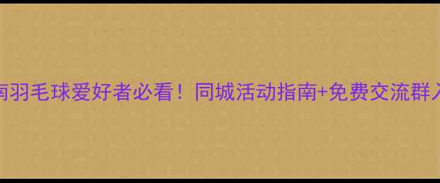 图片 🌟济南羽毛球爱好者必看！同城活动指南+免费交流群入口🌟