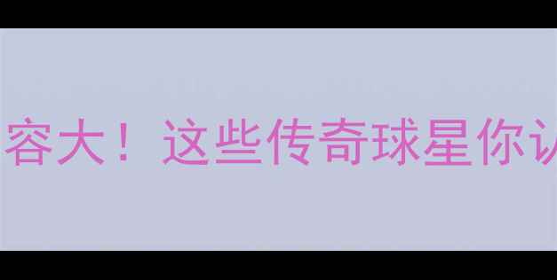 图片 🌟皇马黄金阵容大！这些传奇球星你认识几个？🌟1