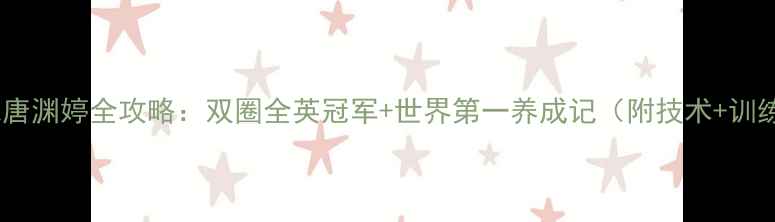 图片 🌟羽毛球唐渊婷全攻略：双圈全英冠军+世界第一养成记（附技术+训练心得）1