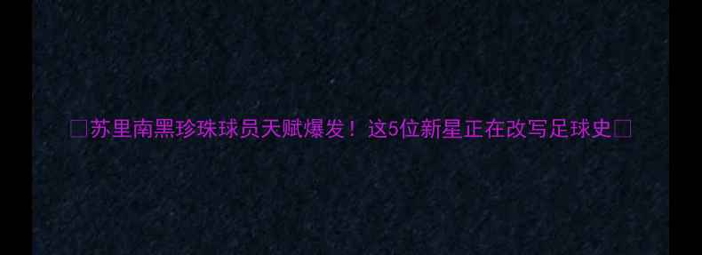 图片 🌟苏里南黑珍珠球员天赋爆发！这5位新星正在改写足球史🏆