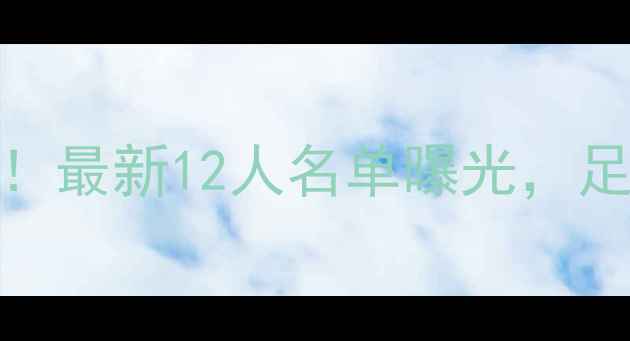 图片 🌟英格兰归化球员名单大！最新12人名单曝光，足球文化迎来全新篇章？🏆