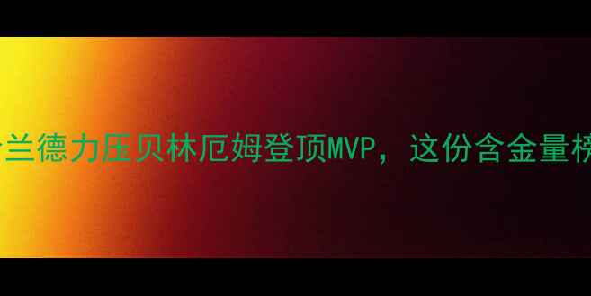 图片 🌟英超赛季！哈兰德力压贝林厄姆登顶MVP，这份含金量榜单全网首发✨1