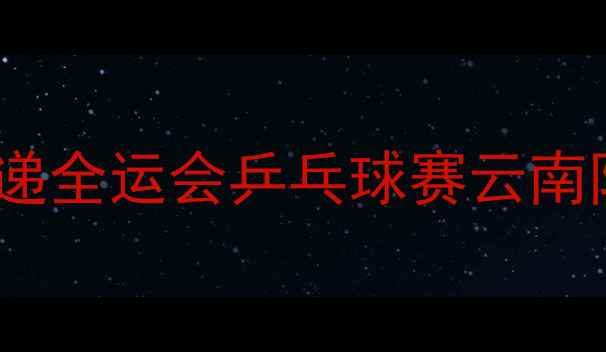 图片 🌟赛事亮点速递全运会乒乓球赛云南队表现炸裂！1