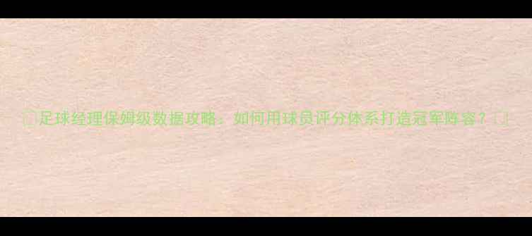 图片 🌟足球经理保姆级数据攻略：如何用球员评分体系打造冠军阵容？🌟