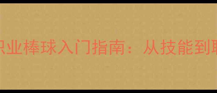 图片 🌟零基础也能玩转！职业棒球入门指南：从技能到职业发展的完整路径🌟