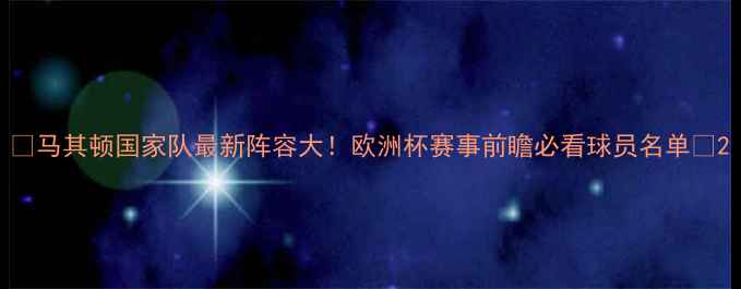图片 🌟马其顿国家队最新阵容大！欧洲杯赛事前瞻必看球员名单✨2
