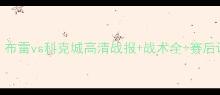 图片 🎉英超焦点战！布雷vs科克城高清战报+战术全+赛后评分（附彩蛋）