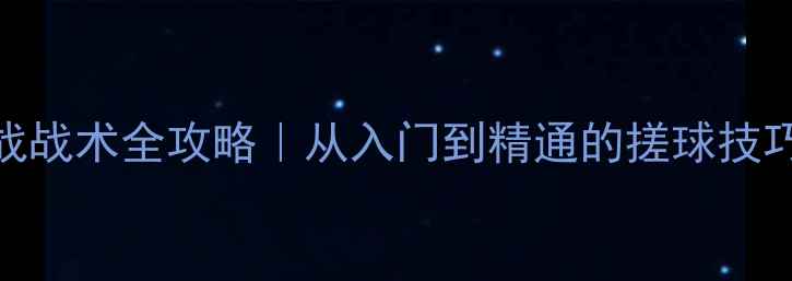 图片 🎾乒乓球搓战战术全攻略｜从入门到精通的搓球技巧与实战策略