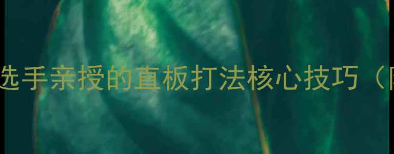 图片 🎾直板入门必看！职业选手亲授的直板打法核心技巧（附训练计划+避坑指南）