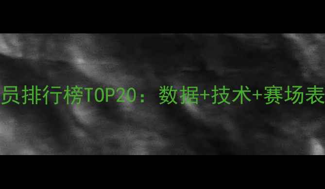 图片 🏀CBA球员排行榜TOP20：数据+技术+赛场表现全✨1