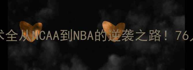 图片 🏀Canaan篮球技术全从NCAA到NBA的逆袭之路！76人新核成长密码🔥