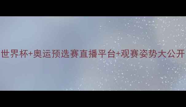 图片 🏀FIBA赛事全攻略｜世界杯+奥运预选赛直播平台+观赛姿势大公开！手把手教你追赛事