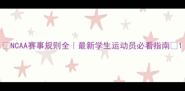 图片 🏀NCAA赛事规则全｜最新学生运动员必看指南📚1