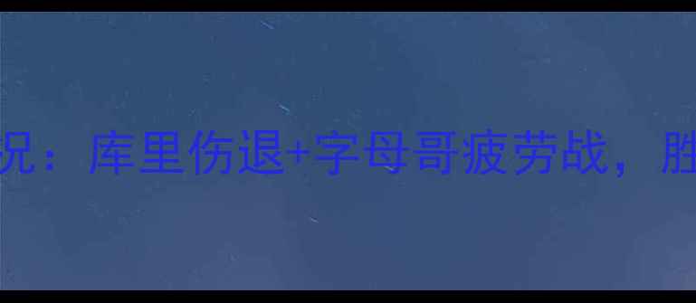 图片 🏀勇士vs雄鹿最新战况：库里伤退+字母哥疲劳战，胜负天平如何倾斜？🏀