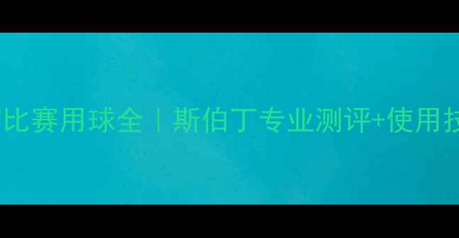 图片 🏀篮球世界杯比赛用球全｜斯伯丁专业测评+使用技巧大公开🔥1