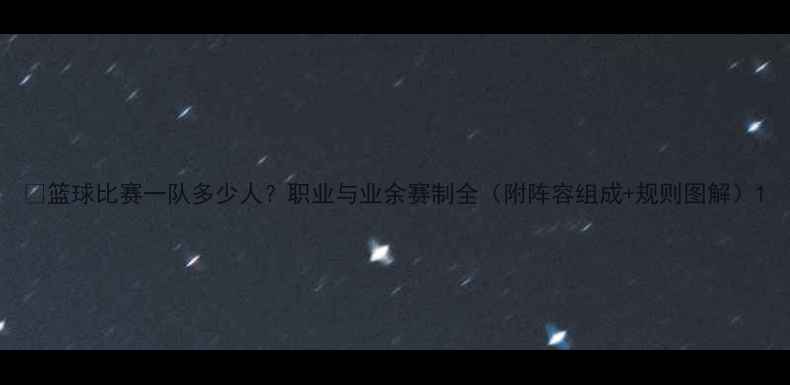 图片 🏀篮球比赛一队多少人？职业与业余赛制全（附阵容组成+规则图解）1