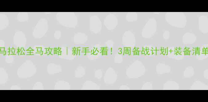 图片 🏃♀️上海马拉松全马攻略｜新手必看！3周备战计划+装备清单+赛道秘籍2