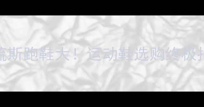 图片 🏃♀️埃门VS阿喀琉斯跑鞋大！运动鞋选购终极指南（附实测数据）