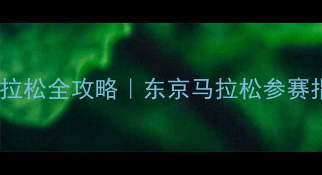 图片 🏃♀️日本马拉松全攻略｜东京马拉松参赛指南+装备清单