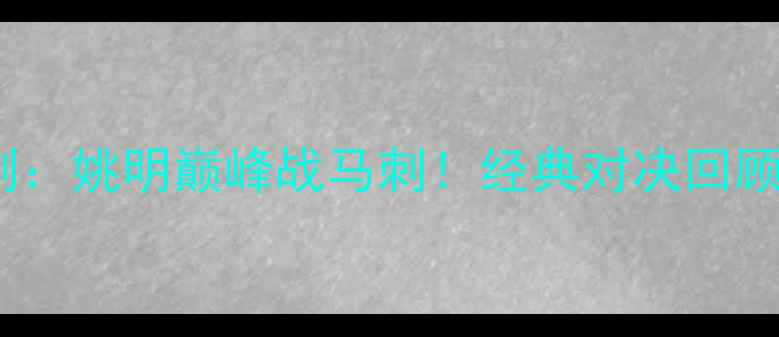 图片 🏆09年火箭VS马刺：姚明巅峰战马刺！经典对决回顾与比赛亮点全🏀1