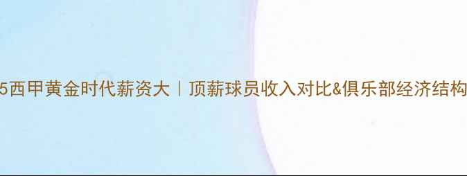 图片 🏆2005西甲黄金时代薪资大｜顶薪球员收入对比&俱乐部经济结构📈💰1
