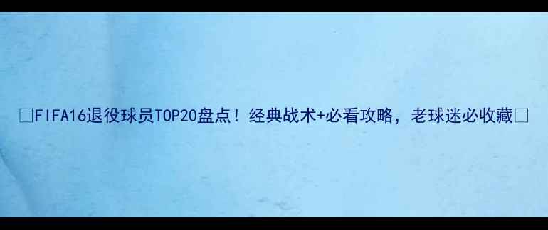 图片 🏆FIFA16退役球员TOP20盘点！经典战术+必看攻略，老球迷必收藏🏆