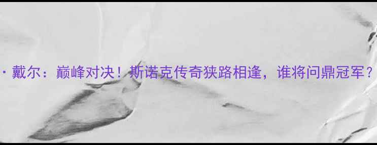 图片 🏆丁俊晖VS贾德·戴尔：巅峰对决！斯诺克传奇狭路相逢，谁将问鼎冠军？赛事前瞻+技术2