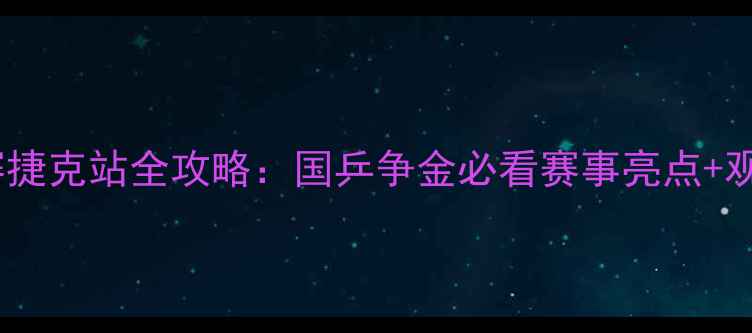 图片 🏆世乒赛捷克站全攻略：国乒争金必看赛事亮点+观赛指南1
