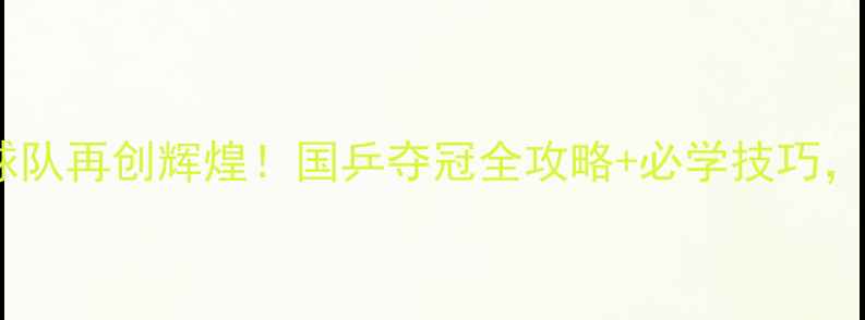 图片 🏆中国乒乓球队再创辉煌！国乒夺冠全攻略+必学技巧，速速收藏！2