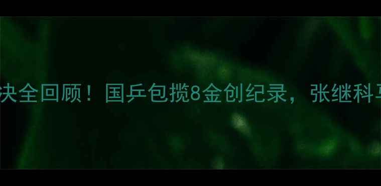 图片 🏆乒乓球亚锦赛巅峰对决全回顾！国乒包揽8金创纪录，张继科马龙封神之战太燃了！2