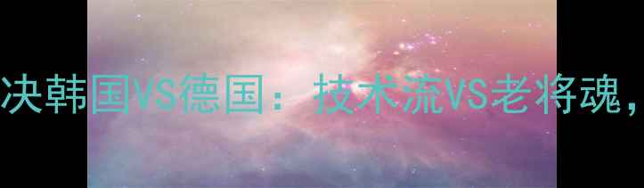 图片 🏆乒乓球男团巅峰对决韩国VS德国：技术流VS老将魂，谁将问鼎冠军？🔥1