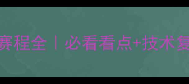 图片 🏆亚锦赛乒乓球赛程全｜必看看点+技术复盘+观赛攻略🔥1