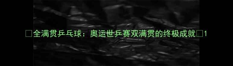 图片 🏆全满贯乒乓球：奥运世乒赛双满贯的终极成就🏆1