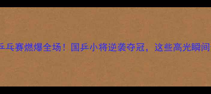 图片 🏆全运会女团乒乓赛燃爆全场！国乒小将逆袭夺冠，这些高光瞬间你绝对没看过1