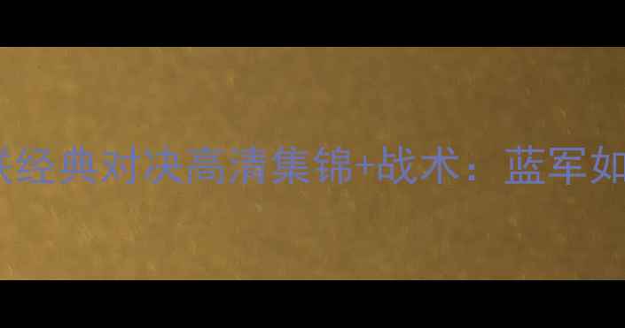 图片 🏆切尔西VS曼联经典对决高清集锦+战术：蓝军如何逆转红魔？1