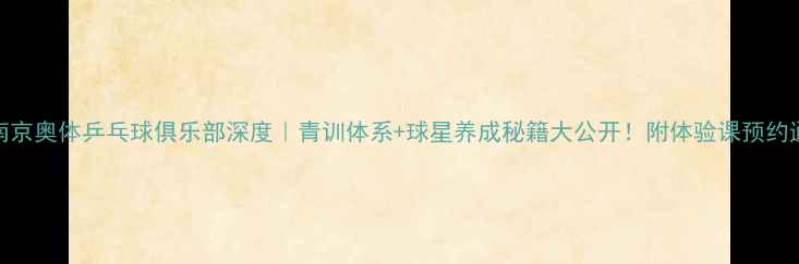 图片 🏆南京奥体乒乓球俱乐部深度｜青训体系+球星养成秘籍大公开！附体验课预约通道