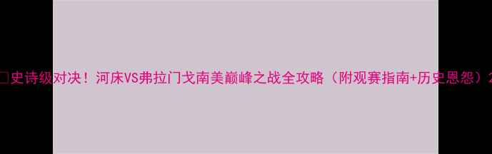 图片 🏆史诗级对决！河床VS弗拉门戈南美巅峰之战全攻略（附观赛指南+历史恩怨）2