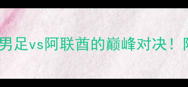 图片 🏆国足vs阿联酋：中国男足vs阿联酋的巅峰对决！附赛程、阵容、看点全1