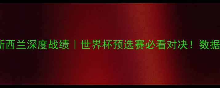 图片 🏆墨西哥vs新西兰深度战绩｜世界杯预选赛必看对决！数据+战术全公开