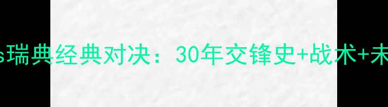 图片 🏆墨西哥vs瑞典经典对决：30年交锋史+战术+未来展望📊2
