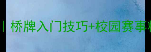 图片 🏆大学生桥牌比赛全攻略｜桥牌入门技巧+校园赛事精彩回顾（附报名指南）1