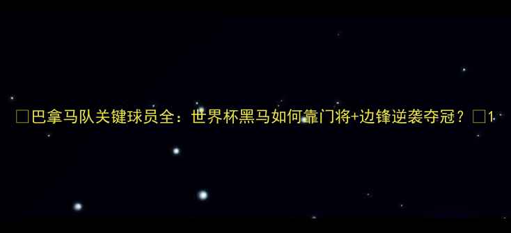 图片 🏆巴拿马队关键球员全：世界杯黑马如何靠门将+边锋逆袭夺冠？⚽1