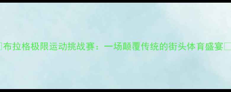 图片 🏆布拉格极限运动挑战赛：一场颠覆传统的街头体育盛宴🏆1