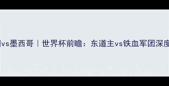 图片 🏆德国vs墨西哥｜世界杯前瞻：东道主vs铁血军团深度🔥⚽2