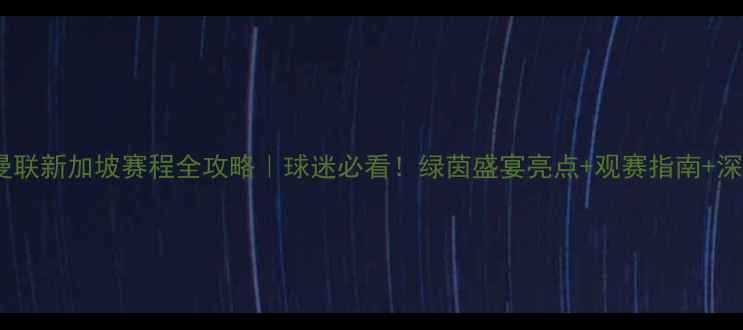 图片 🏆曼联新加坡赛程全攻略｜球迷必看！绿茵盛宴亮点+观赛指南+深度1