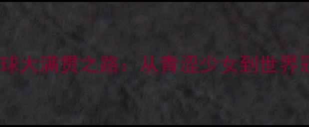 图片 🏆柏木由纪乒乓球大满贯之路：从青涩少女到世界冠军的蜕变秘籍2