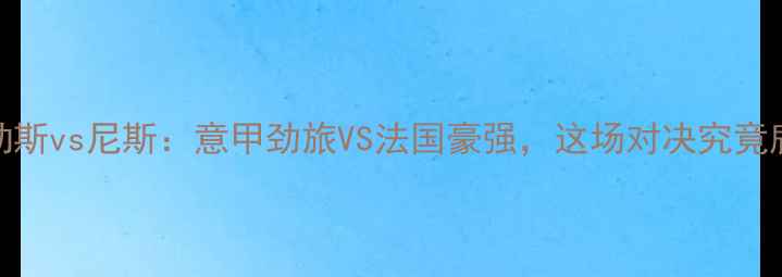 图片 🏆欧冠那不勒斯vs尼斯：意甲劲旅VS法国豪强，这场对决究竟鹿死谁手？🔥