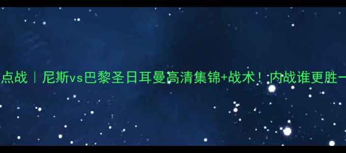 图片 🏆法甲焦点战｜尼斯vs巴黎圣日耳曼高清集锦+战术！内战谁更胜一筹？🔥2